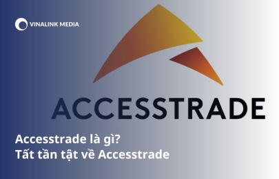 Accesstrade là gì? Tất tần tật về Accesstrade cho người mới bắt đầu